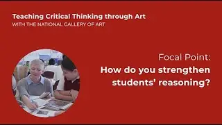 Teaching Critical Thinking through Art, 3.2: Focal Point: How do you strengthen students&rsquo; reasoning?
