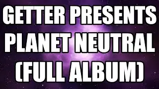 Getter Presents Planet Neutral (Full Album)