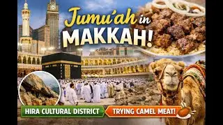 Jumu’ah in Makkah 🌙 | Exploring Hira & Trying Camel Meat for the First Time