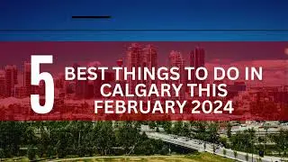 Best Things to Do in Calgary This February 2024