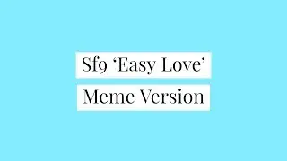 Sf9 ''Easy Love' Meme Version
