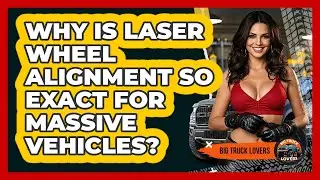 Why Is Laser Wheel Alignment So Exact For Massive Vehicles? - Big Truck Lovers