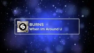 BURNS - When I'm Around U