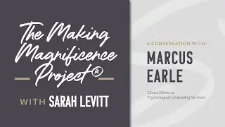 The Making Magnificence Project®   Marcus Earle, Clinical Director Psychological Counseling Services
