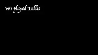 We played Tallis - Daniel Saleeb