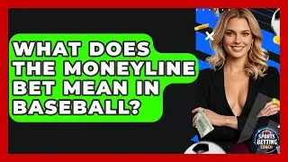 What Does the Moneyline Bet Mean in Baseball? - Your Sports Betting Coach
