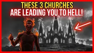 THESE 3 CHURCHES ARE LEADING YOU TO HELL!