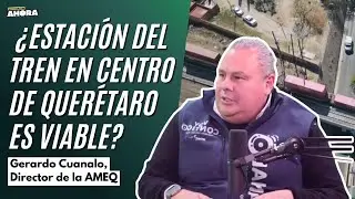 TREN CDMX-QRO, ESCASO EN INFORMACI&Oacute;N: Gerardo Cuanalo