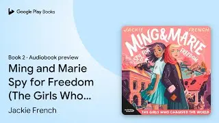 Ming and Marie Spy for Freedom (The Girls Who&hellip; by Jackie French &middot; Audiobook preview
