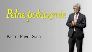 Pastor Pavel Goia - Cz. 3: Pełne połączenie