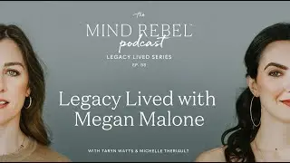 The Mind Rebel&trade; Podcast Legacy, Lived Series with Megan Malone
