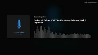 GeniusLab Podcast With Toby Christensen February Week 2 Inspiration