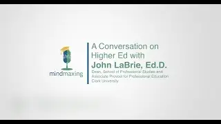Mindmaxing Higher Ed Podcast | Episode #2 - A Conversation with John Labrie, Ed.D., Clark University