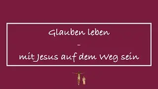 Glauben leben mit Jesus auf dem Weg sein