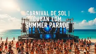 Carnival de Sol | Cuban EDM Summer Parade