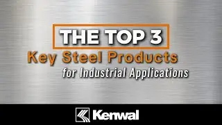 Kenwal Steel: The Top 3 Key Steel Products for Industrial Applications
