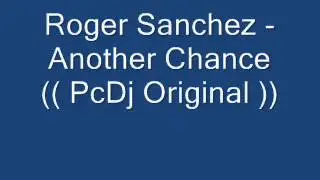 Roger Sanchez - Another Chance (( PcDj Original ))