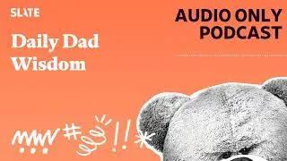 Daily Dad Wisdom | Mom and Dad Are Fighting | Slate's parenting show Podcast