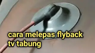 Cara melepas flyback tv tabung