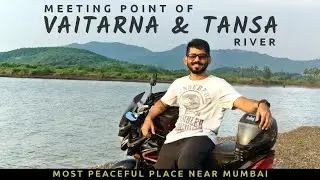 Most Peaceful Place near Mumbai - Meeting point of Vaitarna & Tansa River in Maharashtra | Motovlog