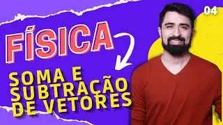 SOMA E SUBTRAÇÃO DE VETORES - FÍSICA AULA 04 - ENCCEJA 2022 - ENSINO MÉDIO