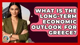 What Is The Long-term Economic Outlook For Greece? - TalkingSoutheastEurope