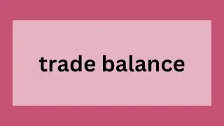 Trade Balance | Definition, Origin, and Economic Impact