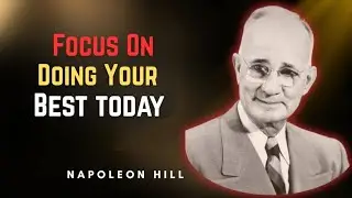 Focus On Doing Your Best Today | Napoleon Hill Motivational Speech
