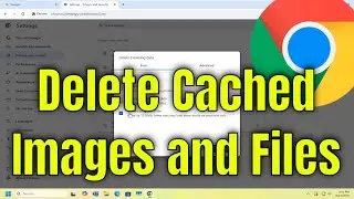 How To Delete Cached Images and Files on Google Chrome [Guide]