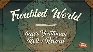 TROUBLED WORLD - ROLL & RECORD Meets PETER YOUTHMAN