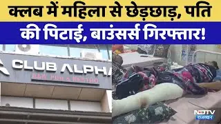 Alpha Club Scandal: क्लब में महिला से छेड़छाड़, पति की पिटाई, Bouncers Arrested! | Latest News