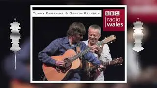 Tommy Emmanuel + Gareth Pearson LIVE on BBC Radio Wales.