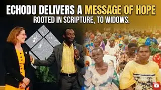 Echodu Delivers a Message of Hope, Rooted in Scripture, to Widows
