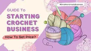 Guide to Starting Crochet Business | How To Set Price