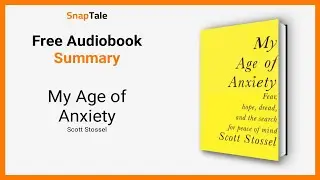 My Age of Anxiety by Scott Stossel: 7 Minute Summary