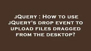 jQuery : How to use jQuery's drop event to upload files dragged from the desktop?