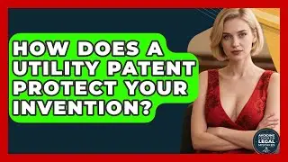How Does A Utility Patent Protect Your Invention? - Avoiding Common Legal Mistakes