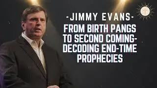From Birth Pangs to Second Coming- Decoding End-Time Prophecies - Pastor Jimmy Evans