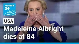 Former US Secretary of State Madeleine Albright dies at 84 &bull; FRANCE 24 English