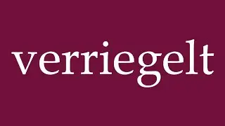How to Pronounce ''verriegelt'' (locked) Correctly in German