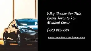 Why Choose Car Title Loans Toronto For Medical Care?