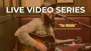 The Middle (Jimmy Eat World Cover) | Live Video Series #5 &ndash; Danny Whitecotton