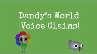 Dandy's World Voice Claims! (Including Blot, Brusha, and Dyle!)