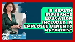 Is Health Insurance Education Included in Employee Benefits Packages?