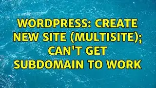 Wordpress: Create New Site (multisite); can't get subdomain to work