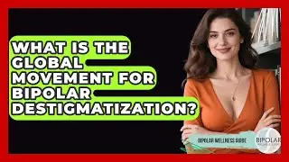 What Is The Global Movement For Bipolar Destigmatization? - Bipolar Wellness Guide
