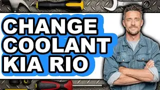 How to Change Coolant Kia Rio - Full Guide