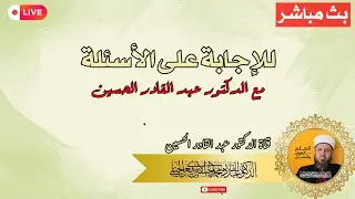 البث المباشر للإجابة على الأسئلة مع الدكتور عبد القادر الحسين