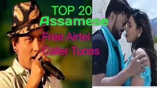 TOP 20 ASSAMESE FREE AIRTEL CALLER TUNE.