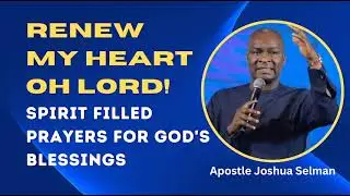 RENEW MY HEART, OH LORD! | PRAYERS BY APOSTLE JOSHUA SELMAN #apostlejoshuaselman #RenewMyHeart